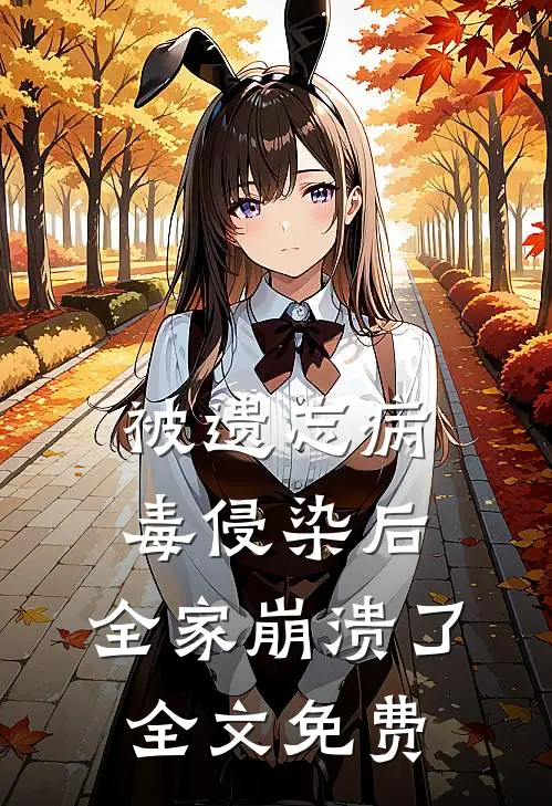 被遗忘病毒侵染后，全家崩溃了全文免费