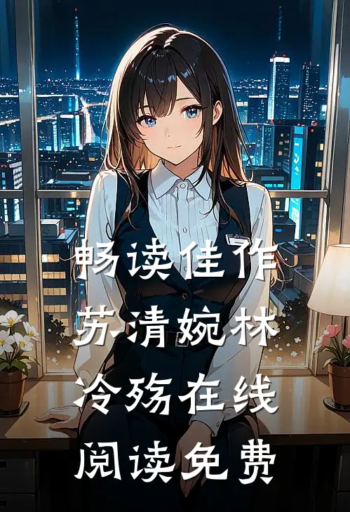 畅读佳作苏清婉林冷殇在线阅读免费