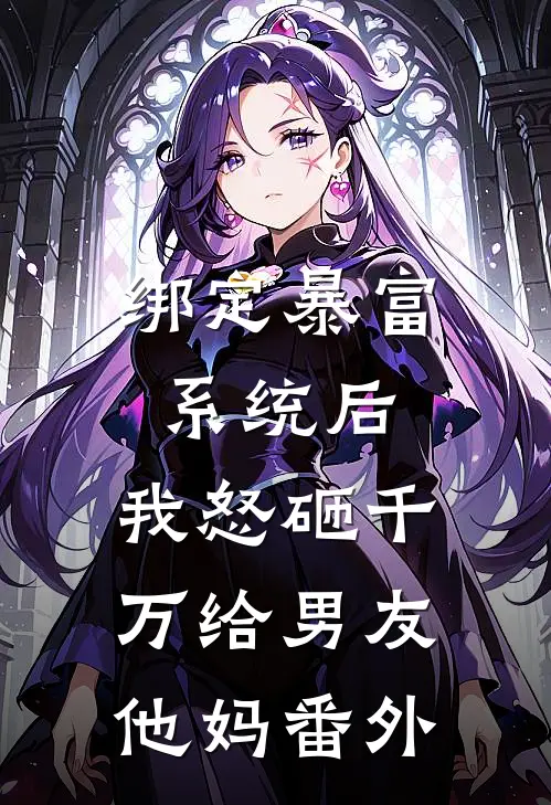 绑定暴富系统后，我怒砸千万给男友他妈 番外