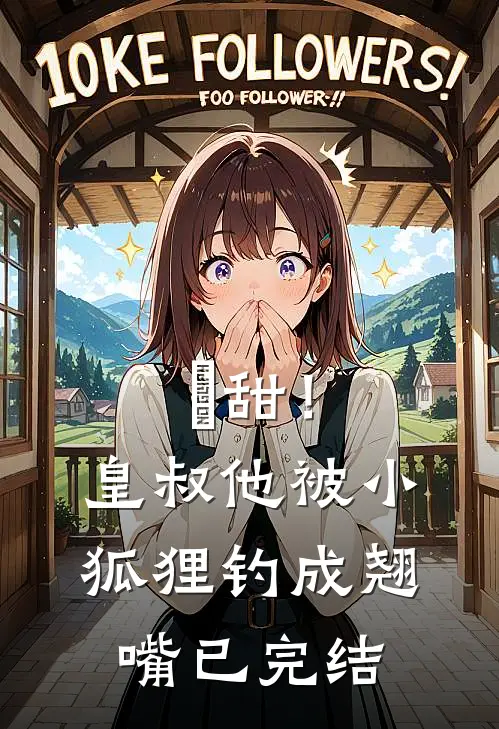 齁甜！皇叔他被小狐狸钓成翘嘴已完结