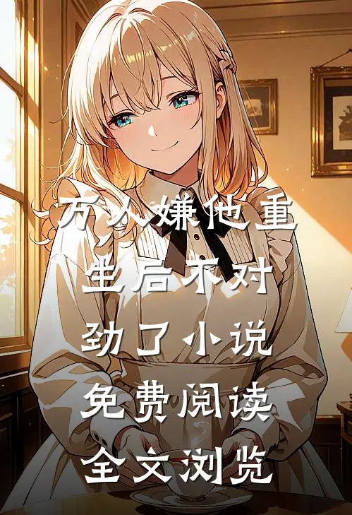 万人嫌他重生后不对劲了小说免费阅读全文浏览