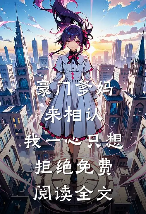 豪门爹妈来相认，我一心只想拒绝免费阅读全文