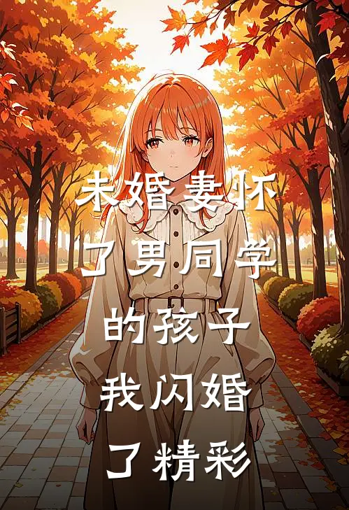 未婚妻怀了男同学的孩子，我闪婚了精彩