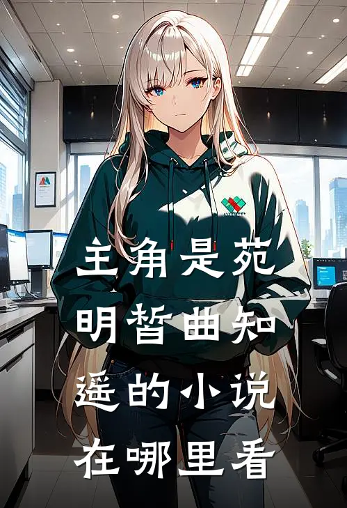 主角是苑明皙曲知遥的小说在哪里看