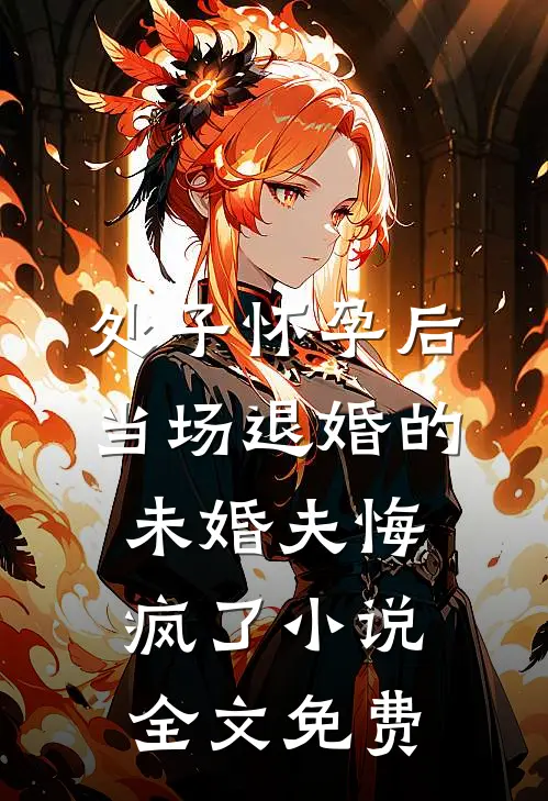 处子怀孕后，当场退婚的未婚夫悔疯了小说全文免费