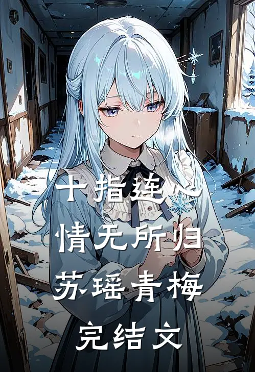 十指连心，情无所归苏瑶青梅完结文