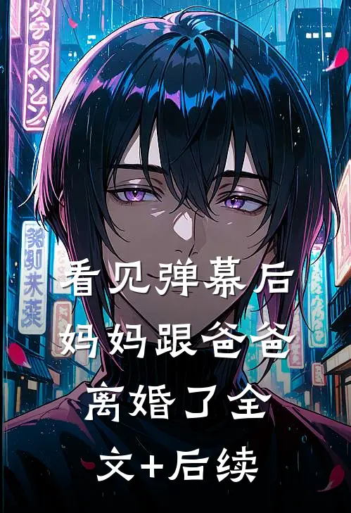 看见弹幕后，妈妈跟爸爸离婚了全文+后续