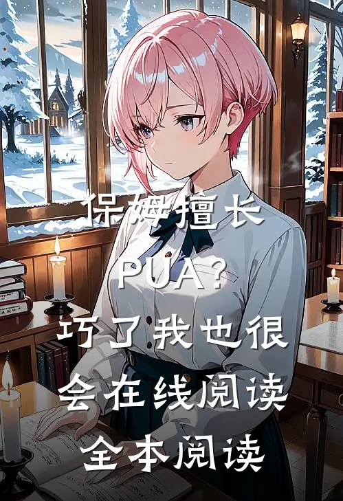 保姆擅长PUA？巧了，我也很会在线阅读全本阅读