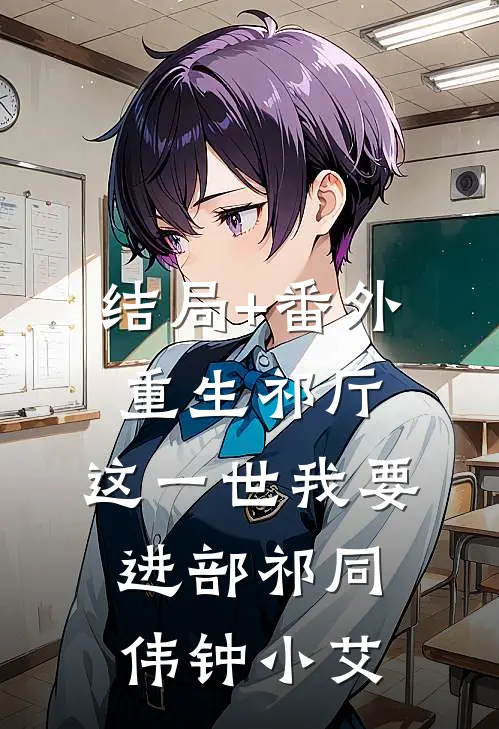 结局+番外重生祁厅，这一世我要进部祁同伟钟小艾