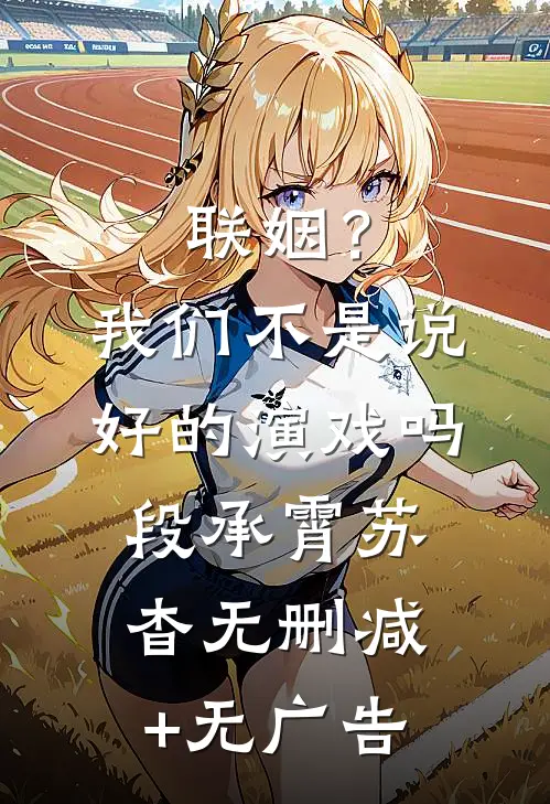 联姻？我们不是说好的演戏吗段承霄苏杳无删减+无广告