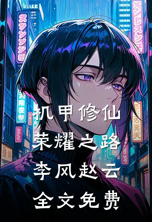 机甲修仙：荣耀之路李风赵云全文免费