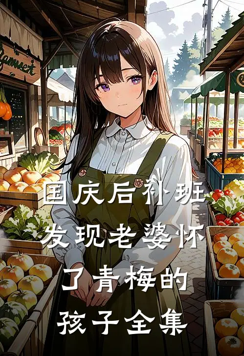 国庆后补班，发现老婆怀了青梅的孩子 全集