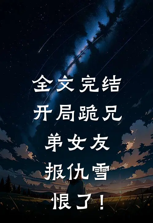 全文完结开局跪兄弟女友，报仇雪恨了！