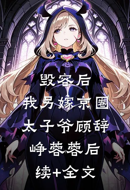 毁容后，我另嫁京圈太子爷顾辞峥蓉蓉后续+全文