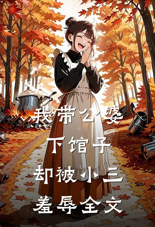 我带公婆下馆子，却被小三羞辱全文