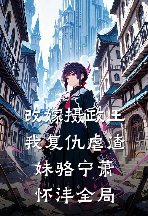 改嫁摄政王，我复仇虐渣妹骆宁萧怀沣全局