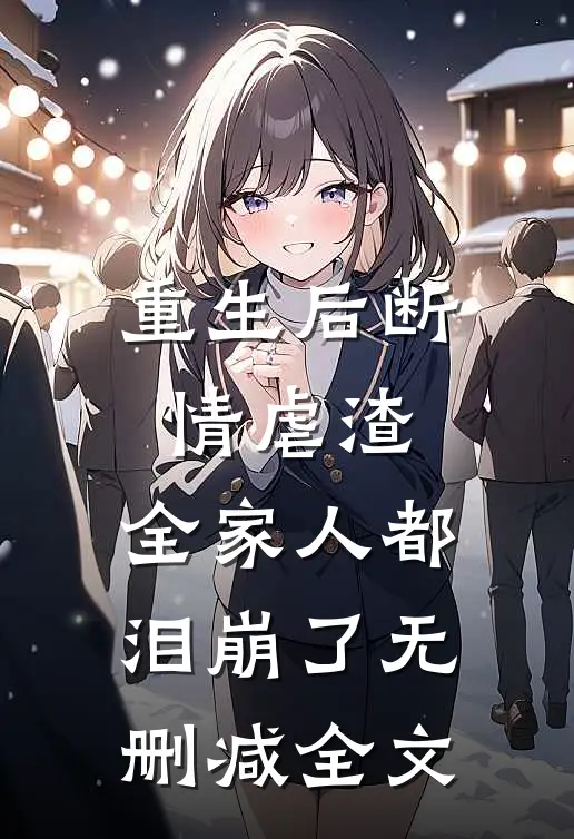 重生后断情虐渣，全家人都泪崩了无删减全文