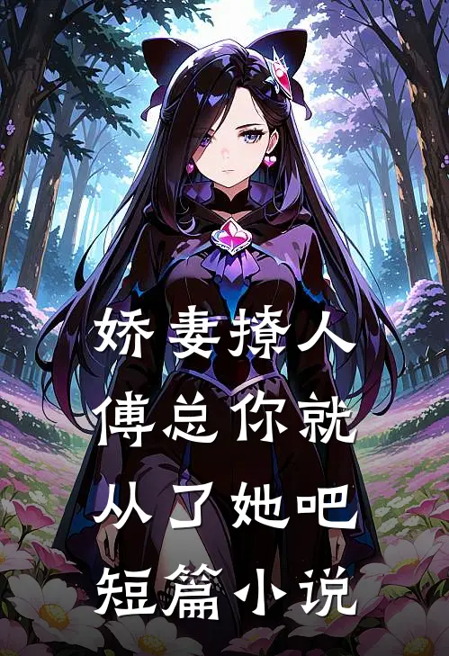 娇妻撩人，傅总你就从了她吧短篇小说
