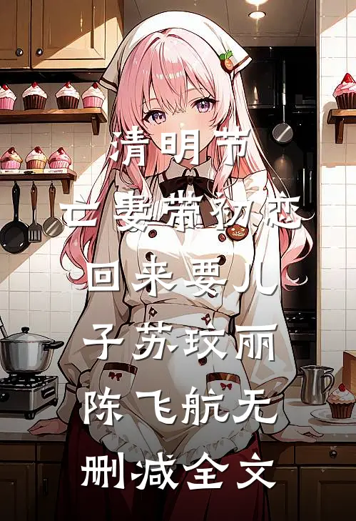 清明节，亡妻带初恋回来要儿子苏玟丽陈飞航无删减全文