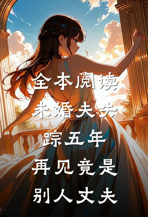 全本阅读未婚夫失踪五年：再见竟是别人丈夫