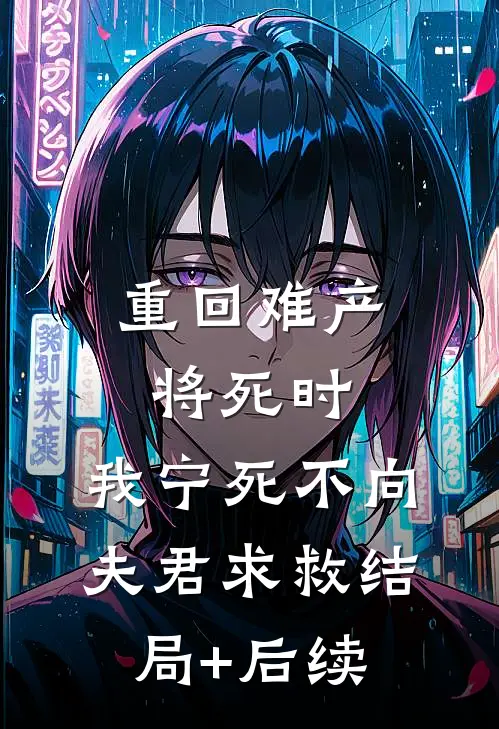 重回难产将死时，我宁死不向夫君求救结局+后续