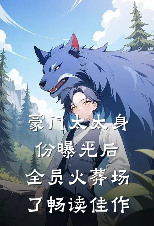 豪门太太身份曝光后，全员火葬场了畅读佳作