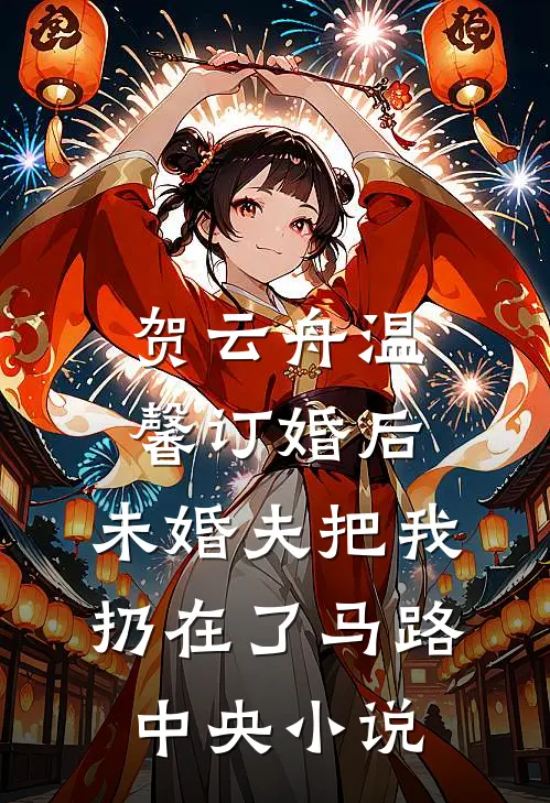 贺云舟温馨订婚后，未婚夫把我扔在了马路中央小说