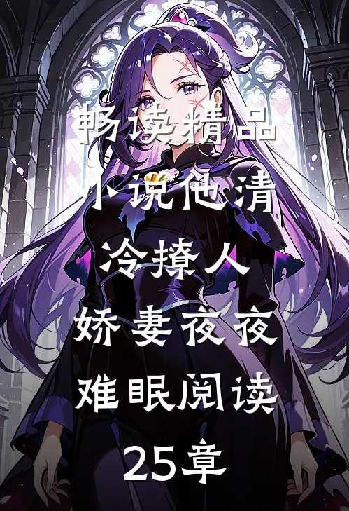 畅读精品小说他清冷撩人,娇妻夜夜难眠阅读25章