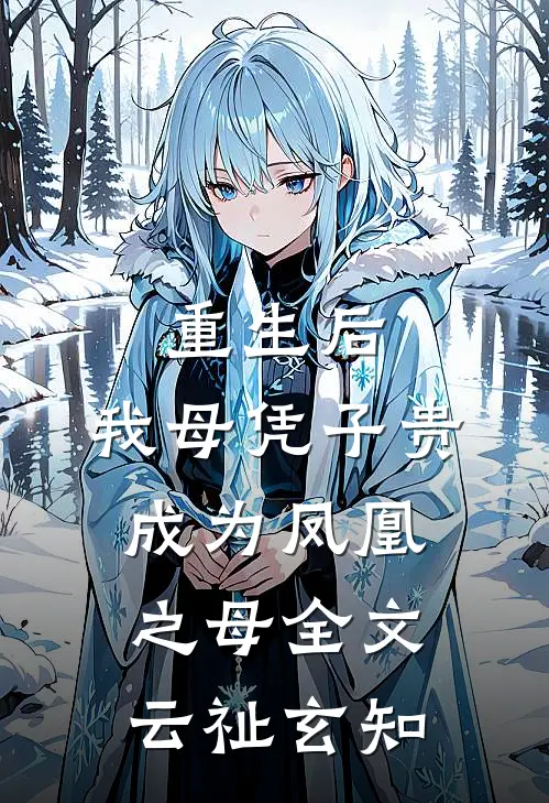 重生后，我母凭子贵成为凤凰之母全文云祉玄知