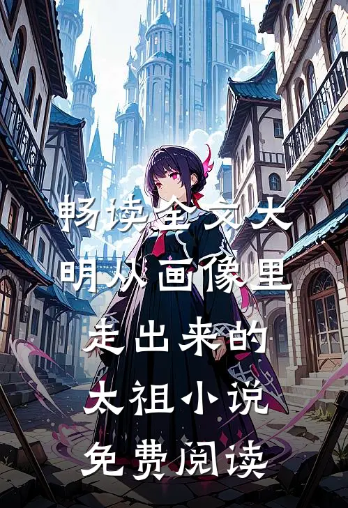 畅读全文大明从画像里走出来的太祖小说免费阅读