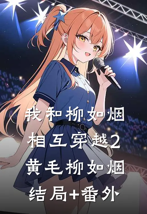 我和柳如烟相互穿越2黄毛柳如烟结局+番外