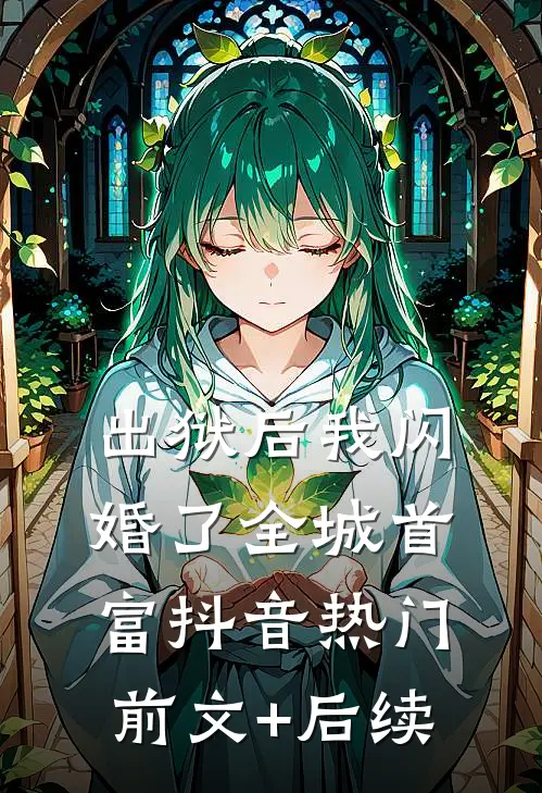 出狱后我闪婚了全城首富抖音热门前文+后续