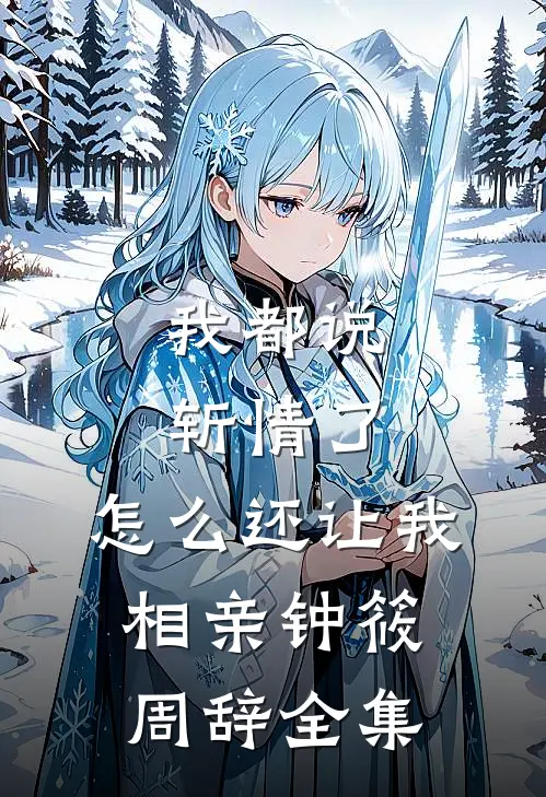 我都说斩情了，怎么还让我相亲钟筱周辞 全集