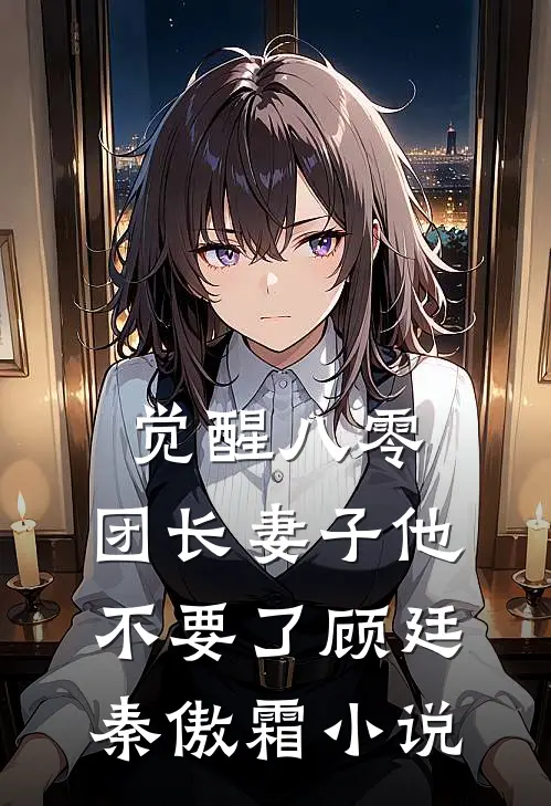 觉醒八零，团长妻子他不要了顾廷秦傲霜小说