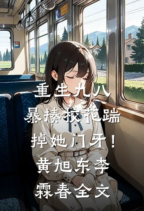重生九八：暴揍校花踹掉她门牙！黄旭东李霖春全文