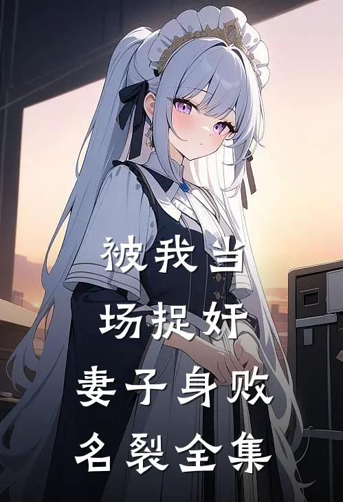 被我当场捉奸，妻子身败名裂 全集