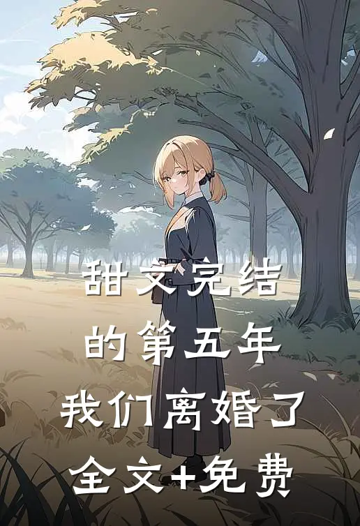 甜文完结的第五年，我们离婚了全文+免费