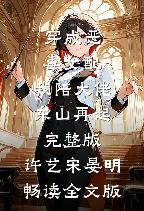 穿成恶毒女配,我陪大佬东山再起完整版,许艺宋晏明畅读全文版