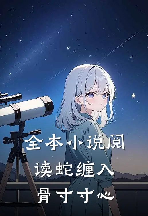 全本小说阅读蛇缠入骨寸寸心