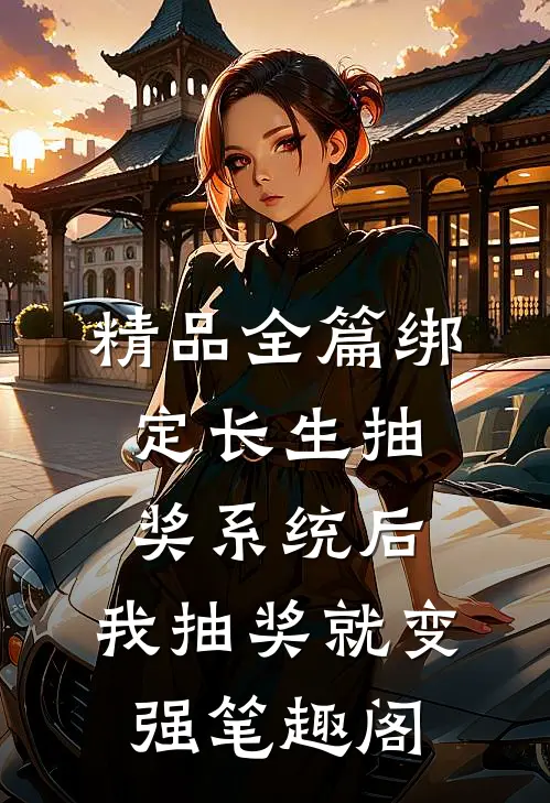 精品全篇绑定长生抽奖系统后,我抽奖就变强笔趣阁
