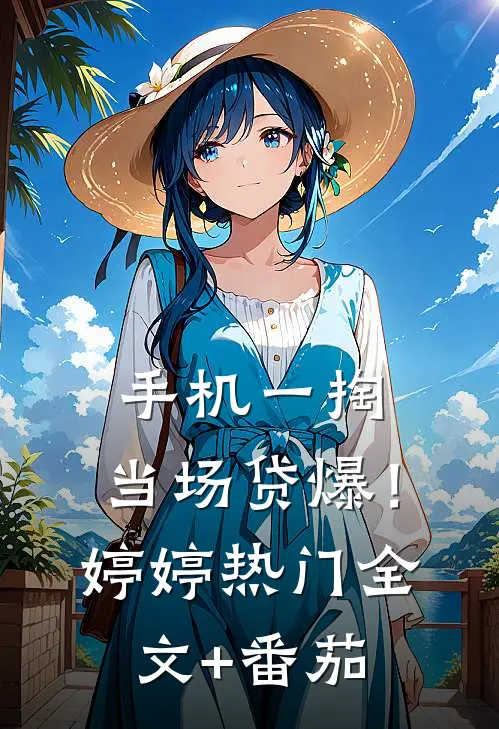 手机一掏，当场贷爆！婷婷热门全文+番茄
