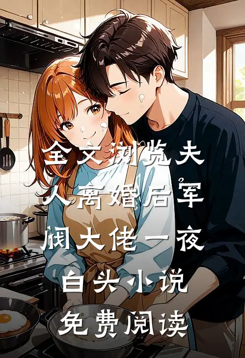 全文浏览夫人离婚后军阀大佬一夜白头小说免费阅读