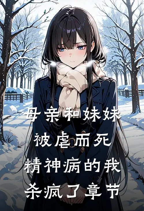 母亲和妹妹被虐而死，精神病的我杀疯了章节