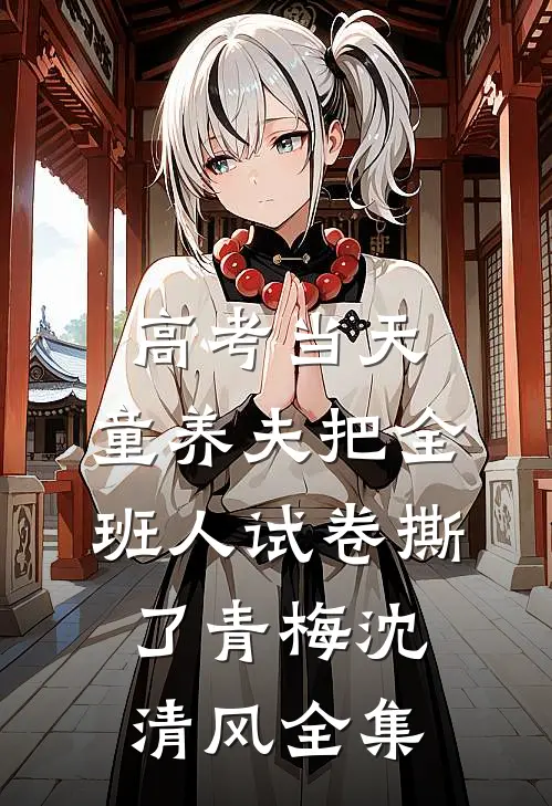高考当天，童养夫把全班人试卷撕了青梅沈清风 全集