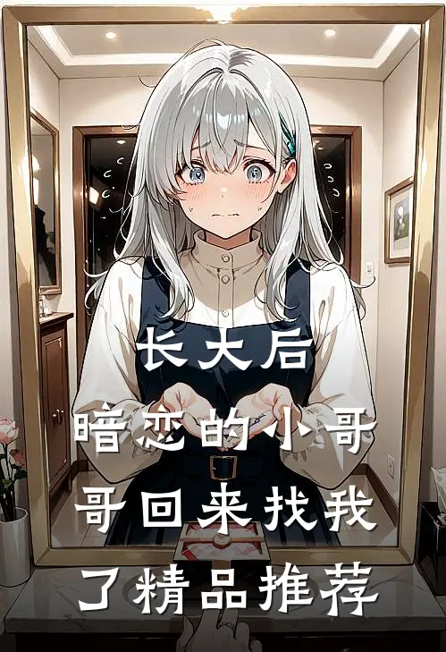 长大后，暗恋的小哥哥回来找我了精品推荐