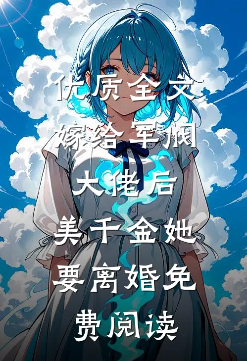优质全文嫁给军阀大佬后,美千金她要离婚免费阅读