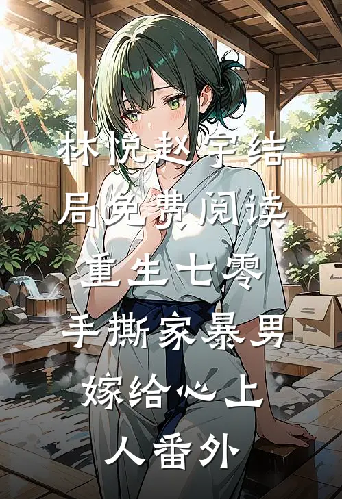林悦赵宇结局免费阅读重生七零，手撕家暴男，嫁给心上人番外