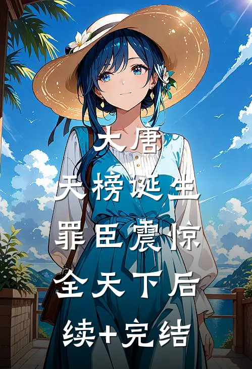 大唐：天榜诞生，罪臣震惊全天下后续+完结