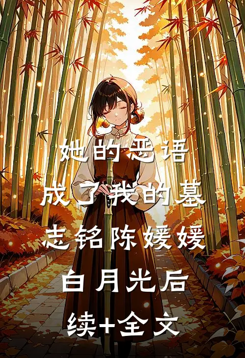 她的恶语，成了我的墓志铭陈媛媛白月光后续+全文