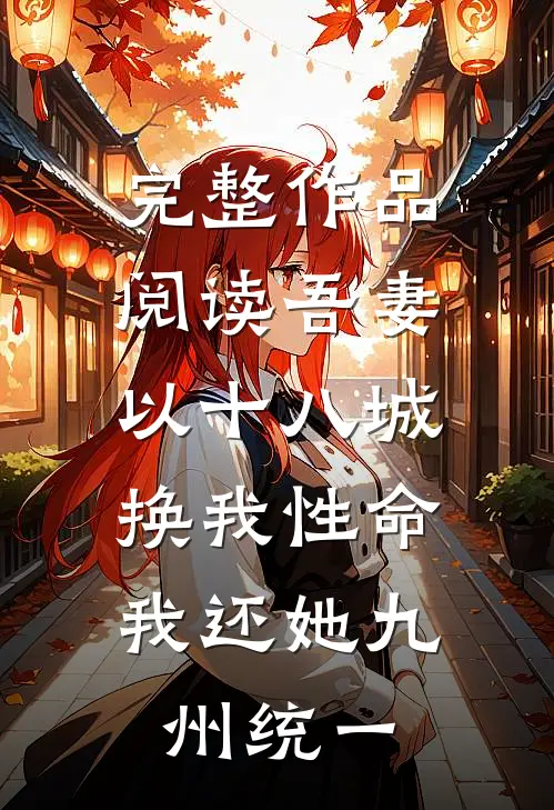 完整作品阅读吾妻以十八城换我性命，我还她九州统一